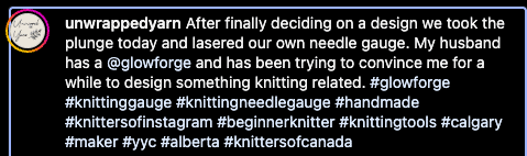After finally deciding on a design we took the plunge today and lasered our own needle gauge. My husband has a Glowforge and has been trying to convince me for a while to design something knitting related.